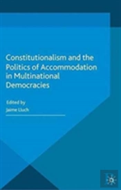 Constitutionalism And The Politics Of Accommodation In Multinational Democracies