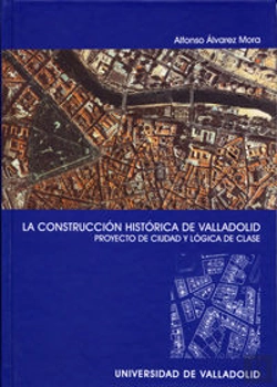 Bertrand.pt - Construccion Histórica De Valladolid, La. Proyecto De Ciudad Y Lógica De Clase