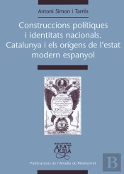 Construccions Polítiques I Identitats Nacionals. Catalunya I Els Orígens De L'Estat Modern Espanyol