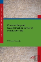 Constructing And Deconstructing Power In Psalms 107-150