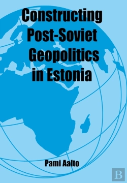 Bertrand.pt - Constructing Post-Soviet Geopolitics In Estonia