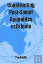Constructing Post-Soviet Geopolitics In Estonia
