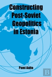 Constructing Post-Soviet Geopolitics In Estonia