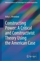 Constructing Power: A Critical And Constructivist Theory Using The American Case