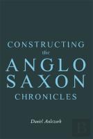 Constructing The Anglo-Saxon Chronicles
