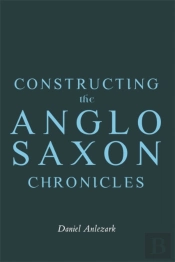Constructing The Anglo-Saxon Chronicles