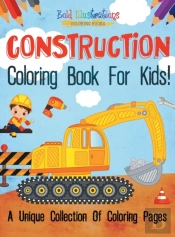 Construction Coloring Book For Kids! A Unique Collection Of Coloring Pages