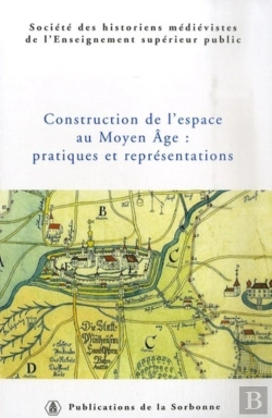 Bertrand.pt - Construction De L'Espace Au Moyen-Âge : Pratiques Et Représentations