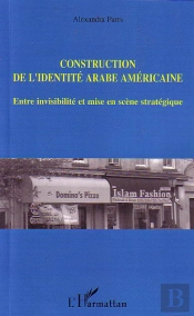 Construction De L'Identite Arabe Americaine ; Entre Invisibilite Et Mise En Scene Strategique