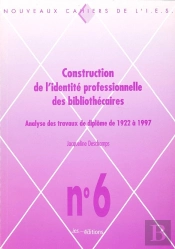 Construction De L'Identité Professionnelle Des Bibliothécaires ; Analyse Des Travaux De Diplôme De 1922 À 1997