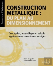 Construction Métallique : Du Plan Au Dimensionnement : Conception, Assemblages Et Calculs Appliqués Avec Exercices Et Corrigés