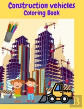 Construction Vehicles Coloring Book