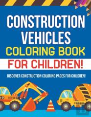 Construction Vehicles Coloring Book For Children! Discover Construction Coloring Pages For Children!