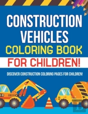 Construction Vehicles Coloring Book For Children! Discover Construction Coloring Pages For Children!