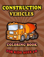 Construction Vehicles Coloring Book For Kids Ages 4-8