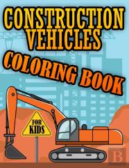 Construction Vehicles Coloring Book For Kids