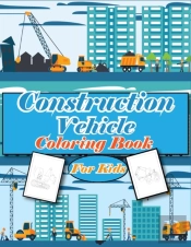 Construction Vehicles Coloring Book For Kids