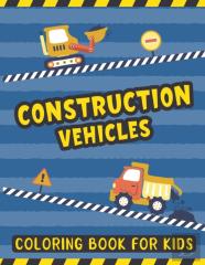 Construction Vehicles Coloring Book For Kids