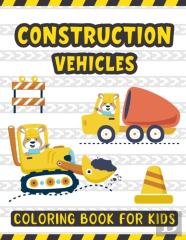 Construction Vehicles Coloring Book For Kids