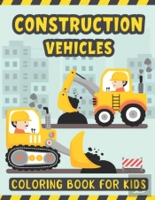 Construction Vehicles Coloring Book For Kids
