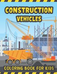 Construction Vehicles Coloring Book For Kids