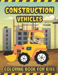 Construction Vehicles Coloring Book For Kids