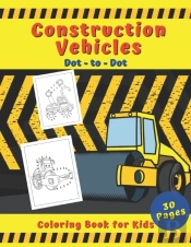 Construction Vehicles Dot To Dot Coloring Book For Kids 30 Pages