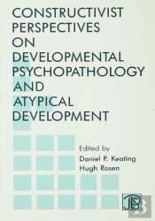 Constructivist Perspectives On Developmental Psychopathology And Atypical Development