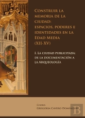 Construir La Memoria De La Ciudad: Espacios, Poderes E Identidades En La Edad Media (Xii-Xv)