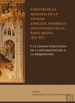 Bertrand.pt - Construir La Memoria De La Ciudad: Espacios, Poderes E Identidades En La Edad Media (Xii-Xv)