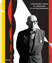 Construire L'Image : Le Corbusier Et La Photographie