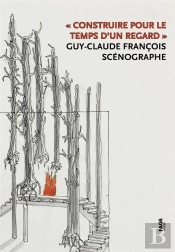 Construire Pour Le Temps D'Un Regard ; Guy-Claude François, Scénographe