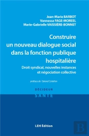 Construire Un Nouveau Dialogue Social Dans La Fonction Publique Hospitalière : Droit Syndical, Nouvelles Instances Et Négociation Collective