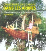 Construire Une Cabane Dans Les Arbres ; 12 Projets Pour Emerveiller Vos Enfants