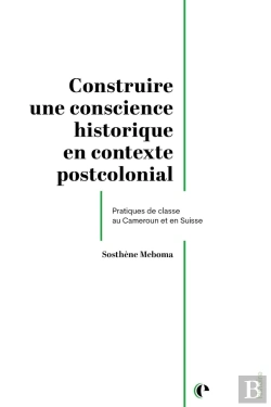 Bertrand.pt - Construire Une Conscience Historique En Contexte Postcolonial : Pratiques De Classe Au Cameroun Et En Suisse