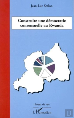 Bertrand.pt - Construire Une Democratie Consensuelle Au Rwanda