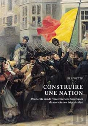 Construire Une Nation : Deux Cents Ans De Représentations Historiques De La Révolution Belge De 1830