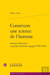 Construire Une Science De L'Homme : Antoine Raucourt, Un Polytechnicien Engagé (1789-1841)