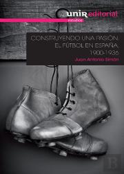 Construyendo Una Pasión: El Fútbol En España, 1900-1936