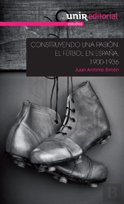 Construyendo Una Pasión: El Fútbol En España, 1900-1936