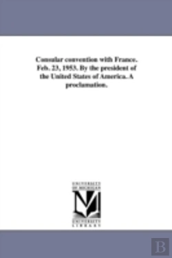 Bertrand.pt - Consular Convention With France. Feb. 23, 1953. By The President Of The United States Of America. A Proclamation.