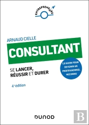 Consultant - 4e Ed. - Se Lancer, Reussir Et Durer