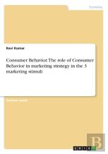 Consumer Behavior. The Role Of Consumer Behavior In Marketing Strategy In The 3 Marketing Stimuli