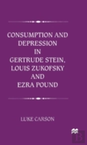 Consumption And Depression In Gertrude Stein, Louis Zukofsky And Ezra Pound