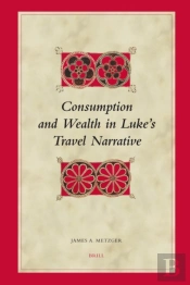Consumption And Wealth In Luke'S Travel Narrative
