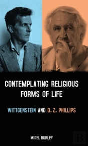 Contemplating Religious Forms Of Life: Wittgenstein And D.Z. Phillips