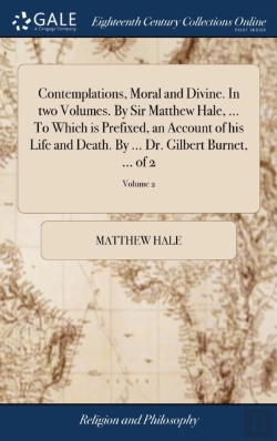 Bertrand.pt - Contemplations, Moral And Divine. In Two Volumes. By Sir Matthew Hale, ... To Which Is Prefixed, An Account Of His Life And Death. By ... Dr. Gilbert Burnet, ... Of 2; Volume 2