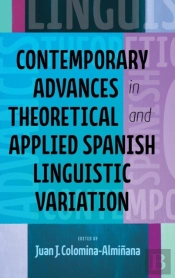 Contemporary Advances In Theoretical And Applied Spanish Linguistic Variation