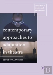 Contemporary Approaches To Adaptation In Theatre