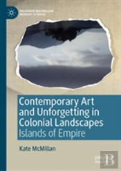 Contemporary Art And Unforgetting In Colonial Landscapes